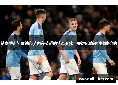 从赛季走势看德布劳内在英超的状态变化与关键影响评判整体价值