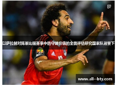 以萨拉赫对阵莱比锡赛事中防守端价值的全面评估研究国家队背景下