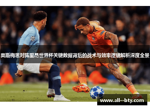 奥斯梅恩对阵里昂世界杯关键数据背后的战术与效率逻辑解析深度全景