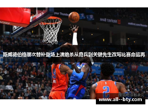 斯威德伯格屡次替补登场上演绝杀从奇兵到关键先生改写比赛命运再