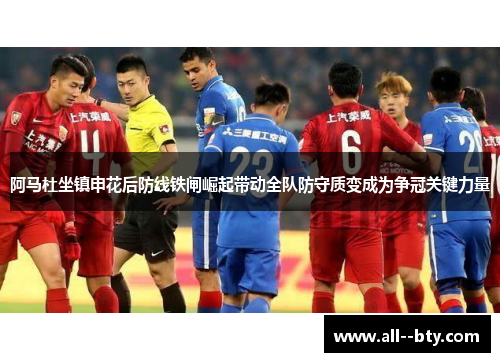 阿马杜坐镇申花后防线铁闸崛起带动全队防守质变成为争冠关键力量 阿马杜坐镇申花后防线铁闸崛起带动全队防守质变成为争冠关键力量