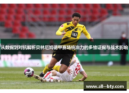 从数据到对抗解析贝林厄姆德甲赛场统治力的多维证据与战术影响